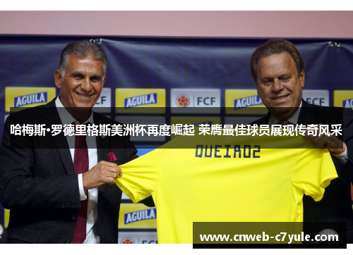 哈梅斯·罗德里格斯美洲杯再度崛起 荣膺最佳球员展现传奇风采